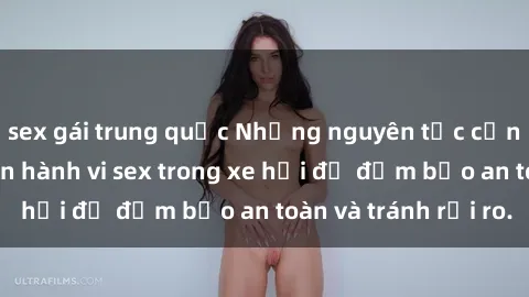 sex gái trung quốc Những nguyên tắc cần nhớ khi thực hiện hành vi sex trong xe hơi để đảm bảo an toàn và tránh rủi ro.