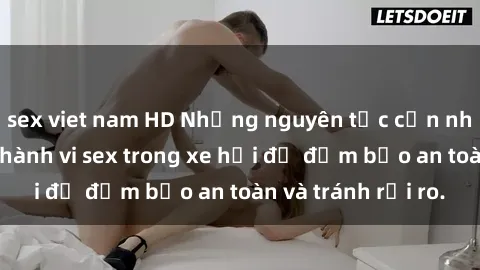 sex viet nam HD Những nguyên tắc cần nhớ khi thực hiện hành vi sex trong xe hơi để đảm bảo an toàn và tránh rủi ro.