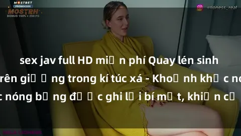 sex jav full HD miễn phí Quay lén sinh viên làm tình ngay trên giường trong kí túc xá - Khoảnh khắc nóng bỏng được ghi lại bí mật, khiến cả trường học xôn xao.