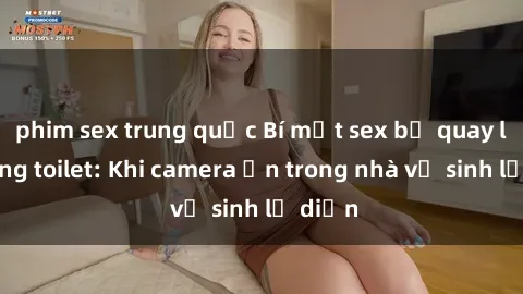 phim sex trung quốc Bí mật sex bị quay lén trong toilet: Khi camera ẩn trong nhà vệ sinh lộ diện