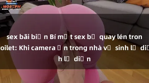 sex bãi biển Bí mật sex bị quay lén trong toilet: Khi camera ẩn trong nhà vệ sinh lộ diện