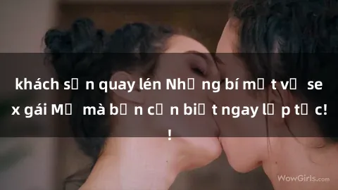 khách sạn quay lén Những bí mật về sex gái Mỹ mà bạn cần biết ngay lập tức!