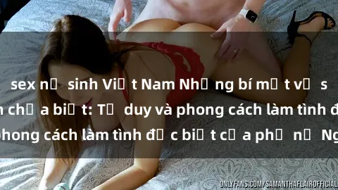 sex nữ sinh Việt Nam Những bí mật về sex gái Nga mà bạn chưa biết: Tư duy và phong cách làm tình đặc biệt của phụ nữ Nga