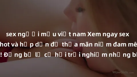 sex người mẫu việt nam Xem ngay sex anime vietsub cực hot và hấp dẫn để thỏa mãn niềm đam mê của bạn! Đừng bỏ lỡ cơ hội trải nghiệm những bộ anime đỉnh cao chỉ có tại đây!