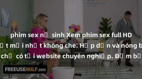 phim sex nữ sinh Xem phim sex full HD đỉnh cao, cập nhật mới nhất không che. Hấp dẫn và nóng bỏng, chỉ có tại website chuyên nghiệp. Đảm bảo sẽ khiến bạn mãn nhãn!