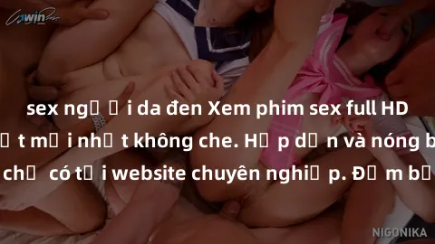 sex người da đen Xem phim sex full HD đỉnh cao, cập nhật mới nhất không che. Hấp dẫn và nóng bỏng, chỉ có tại website chuyên nghiệp. Đảm bảo sẽ khiến bạn mãn nhãn!