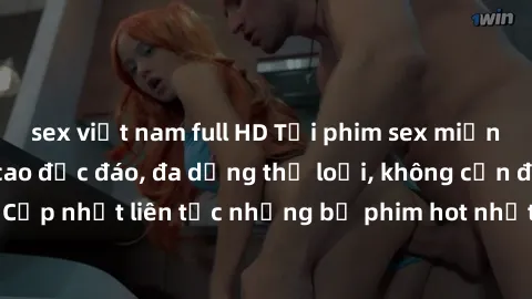 sex việt nam full HD Tải phim sex miễn phí chất lượng cao độc đáo, đa dạng thể loại, không cần đăng ký tài khoản. Cập nhật liên tục những bộ phim hot nhất trên thị trường. Sự lựa chọn hàng đầu cho ngư