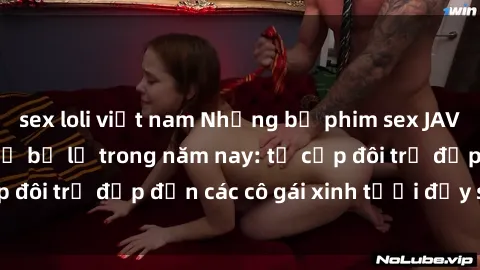 sex loli việt nam Những bộ phim sex JAV hot nhất không thể bỏ lỡ trong năm nay: từ cặp đôi trẻ đẹp đến các cô gái xinh tươi đầy sức hút.