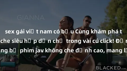 sex gái việt nam có bầu Cùng khám phá thế giới jav không che siêu hấp dẫn chỉ trong vài cú click! Đắm chìm trong những bộ phim jav không che đỉnh cao, mang lại trải nghiệm thú vị và đầy kích thích.