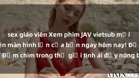 sex giáo viên Xem phim JAV vietsub mới nhất và hấp dẫn trên màn hình lớn của bạn ngay hôm nay! Đắm chìm trong thế giới tình ái đầy nóng bỏng và kích thích.