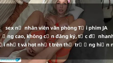 sex nữ nhân viên văn phòng Tải phim JAV miễn phí chất lượng cao, không cần đăng ký, tốc độ nhanh. Mới nhất và hot nhất trên thị trường hiện nay, cập nhật hàng ngày.