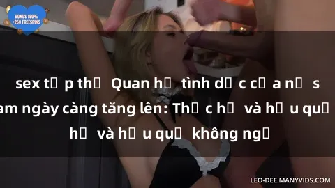 sex tập thể Quan hệ tình dục của nữ sinh Việt Nam ngày càng tăng lên: Thực hư và hậu quả không ngờ