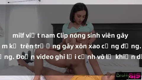 milf việt nam Clip nóng sinh viên gây sốc: Hành động cấm kỵ trên trường gây xôn xao cộng đồng. Đoạn video ghi lại cảnh vô lễ khiến dư luận bức xúc.