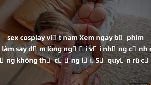 sex cosplay việt nam Xem ngay bộ phim sex milf hot nhất, làm say đắm lòng người với những cảnh nóng bỏng không thể cưỡng lại. Sự quyến rũ của MILF sẽ khiến bạn mãnh liệt!