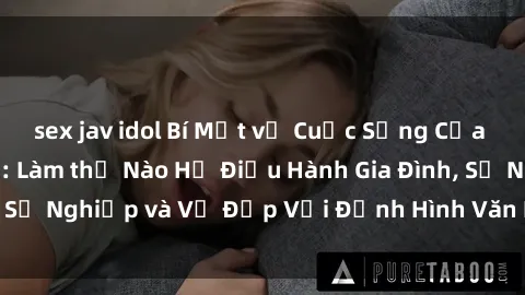 sex jav idol Bí Mật về Cuộc Sống Của Các MILF Việt Nam: Làm thế Nào Họ Điều Hành Gia Đình, Sự Nghiệp và Vẻ Đẹp Với Định Hình Văn Hóa Đương Đại