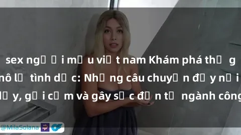 sex người mẫu việt nam Khám phá thế giới của phim sex nô lệ tình dục: Những câu chuyện đầy nổi dậy, gợi cảm và gây sốc đến từ ngành công nghiệp giải trí đen tối