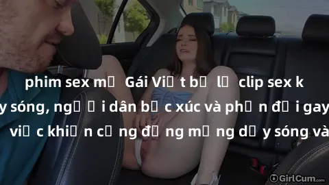 phim sex mỹ Gái Việt bị lộ clip sex khiến dư luận dậy sóng, người dân bức xúc và phản đối gay gắt. Sự việc khiến cộng đồng mạng dậy sóng và yêu cầu xử lý nghiêm ngặt.