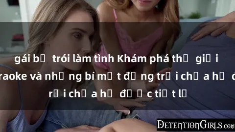 gái bị trói làm tình Khám phá thế giới sex quán karaoke và những bí mật động trời chưa hề được tiết lộ
