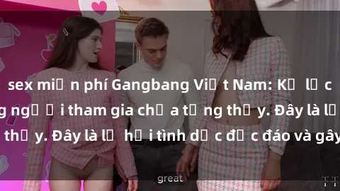 sex miễn phí Gangbang Việt Nam: Kỷ lục mới với số lượng người tham gia chưa từng thấy. Đây là lễ hội tình dục độc đáo và gây sốc.