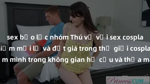 sex bạo lực nhóm Thú vị với sex cosplay anime: Trải nghiệm mới lạ và đắt giá trong thế giới cosplay! Đắm mình trong không gian hư cấu và thỏa mãn niềm đam mê của bạn!