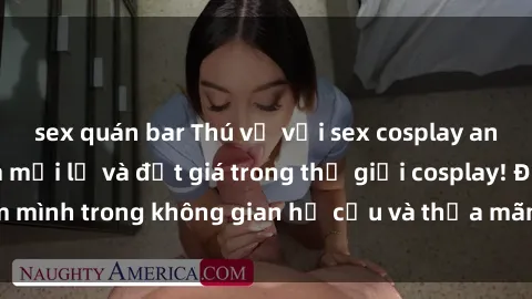 sex quán bar Thú vị với sex cosplay anime: Trải nghiệm mới lạ và đắt giá trong thế giới cosplay! Đắm mình trong không gian hư cấu và thỏa mãn niềm đam mê của bạn!