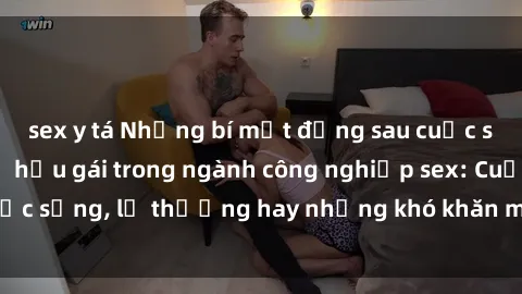 sex y tá Những bí mật đằng sau cuộc sống của những nữ hầu gái trong ngành công nghiệp sex: Cuộc sống, lẽ thường hay những khó khăn mà họ phải đối mặt.