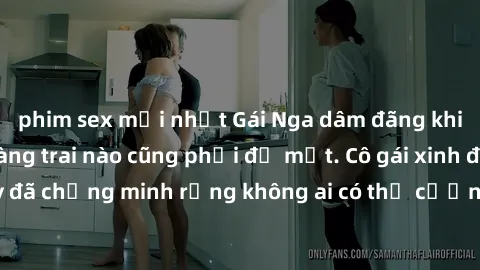 phim sex mới nhất Gái Nga dâm đãng khiến tim bất cứ chàng trai nào cũng phải đỏ mặt. Cô gái xinh đẹp này đã chứng minh rằng không ai có thể cưỡng lại khi cô làm tình đắm say.