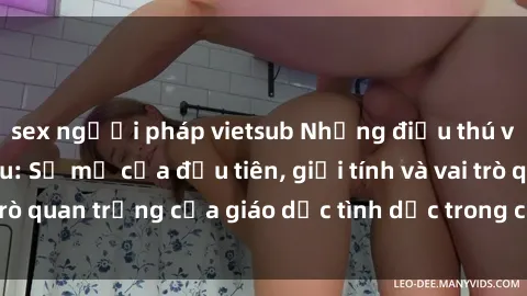 sex người pháp vietsub Những điều thú vị về sex ở Bắc Âu: Sự mở cửa đầu tiên, giới tính và vai trò quan trọng của giáo dục tình dục trong các quốc gia này.