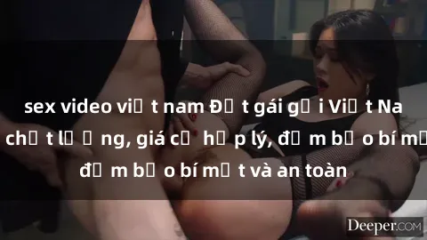 sex video việt nam Đặt gái gọi Việt Nam: Dịch vụ chất lượng, giá cả hợp lý, đảm bảo bí mật và an toàn