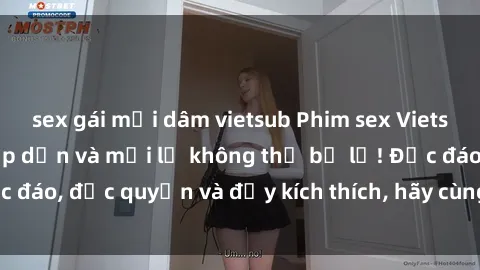 sex gái mại dâm vietsub Phim sex Vietsub: Trải nghiệm hấp dẫn và mới lạ không thể bỏ lỡ! Độc đáo, độc quyền và đầy kích thích, hãy cùng khám phá ngay!