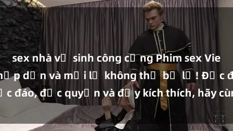 sex nhà vệ sinh công cộng Phim sex Vietsub: Trải nghiệm hấp dẫn và mới lạ không thể bỏ lỡ! Độc đáo, độc quyền và đầy kích thích, hãy cùng khám phá ngay!