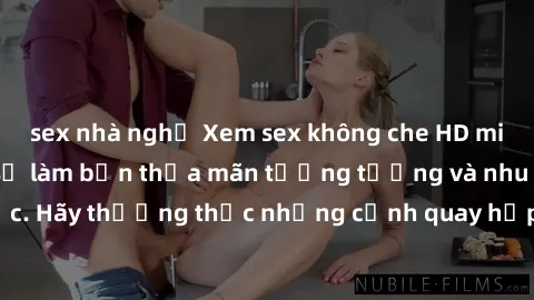 sex nhà nghỉ Xem sex không che HD miễn phí đảm bảo sẽ làm bạn thỏa mãn tưởng tượng và nhu cầu tình dục. Hãy thưởng thức những cảnh quay hấp dẫn và mãnh liệt ngay bây giờ!