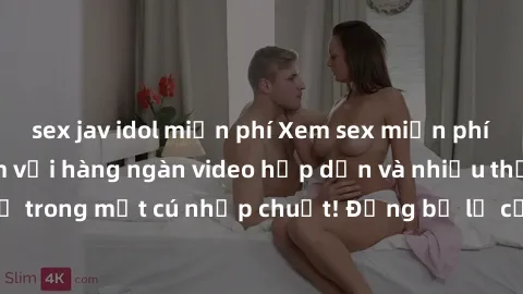 sex jav idol miễn phí Xem sex miễn phí: Cùng trải nghiệm với hàng ngàn video hấp dẫn và nhiều thể loại đa dạng chỉ trong một cú nhấp chuột! Đừng bỏ lỡ cơ hội thưởng thức tuyệt vời này ngay hôm nay!