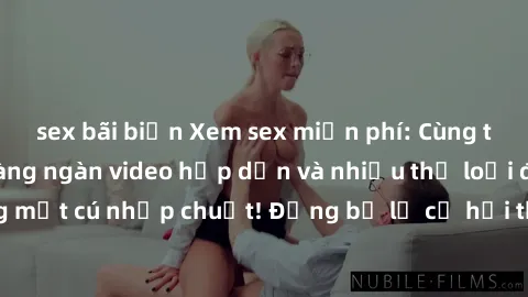 sex bãi biển Xem sex miễn phí: Cùng trải nghiệm với hàng ngàn video hấp dẫn và nhiều thể loại đa dạng chỉ trong một cú nhấp chuột! Đừng bỏ lỡ cơ hội thưởng thức tuyệt vời này ngay hôm nay!