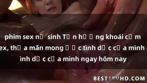 phim sex nữ sinh Tận hưởng khoái cảm với gái xinh sex, thỏa mãn mong ước tình dục của mình ngay hôm nay
