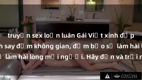truyện sex loạn luân Gái Việt xinh đẹp, nồng nàn làm tình say đắm không gian, đảm bảo sẽ làm hài lòng mọi người. Hãy đến và trải nghiệm ngay!