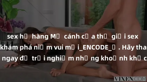 sex họ hàng Mở cánh cửa thế giới sex MILF Việt Nam để khám phá niềm vui mới_ENCODE_. Hãy tham gia ngay để trải nghiệm những khoảnh khắc đầy kích thích và đam mê.