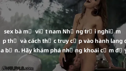 sex bà mẹ việt nam Những trải nghiệm mới lạ với sex tập thể và cách thức truy cập vào hành lang đam mê của bạn. Hãy khám phá những khoái cảm đầy kích thích với tập thể hấp dẫn!